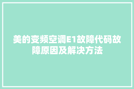 美的变频空调E1故障代码故障原因及解决方法
