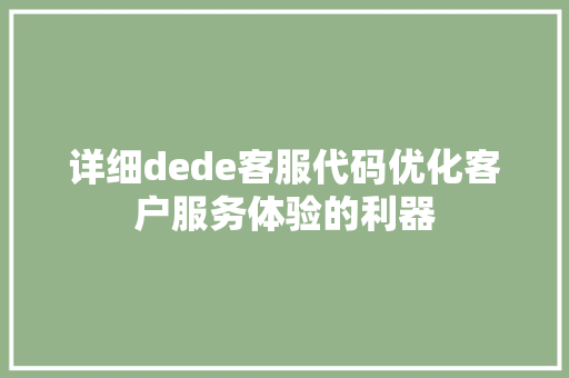 详细dede客服代码优化客户服务体验的利器
