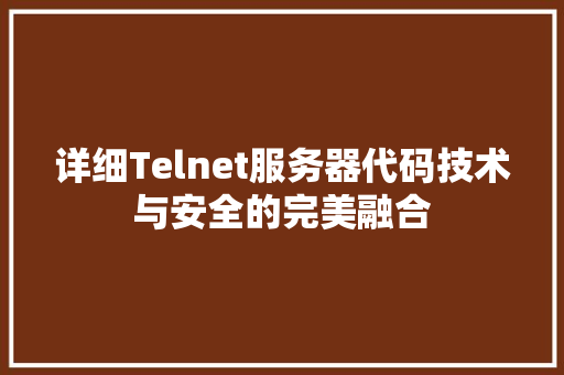 详细Telnet服务器代码技术与安全的完美融合