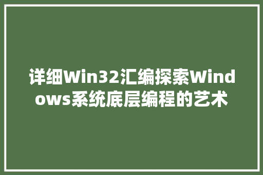 详细Win32汇编探索Windows系统底层编程的艺术
