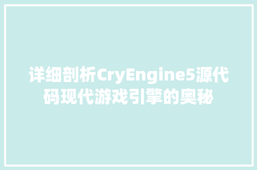 详细剖析CryEngine5源代码现代游戏引擎的奥秘