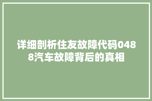 详细剖析住友故障代码0488汽车故障背后的真相