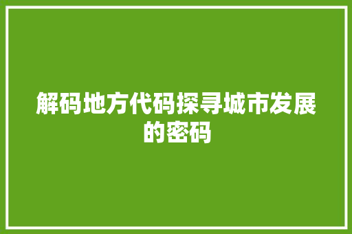 解码地方代码探寻城市发展的密码