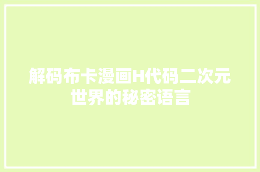 解码布卡漫画H代码二次元世界的秘密语言