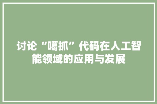讨论“噶抓”代码在人工智能领域的应用与发展