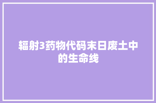 辐射3药物代码末日废土中的生命线