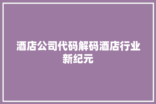 酒店公司代码解码酒店行业新纪元