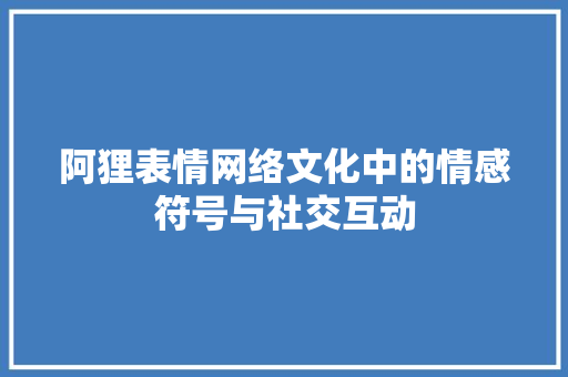 阿狸表情网络文化中的情感符号与社交互动