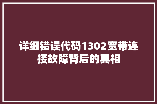 详细错误代码1302宽带连接故障背后的真相
