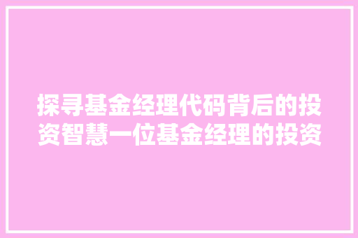探寻基金经理代码背后的投资智慧一位基金经理的投资之路