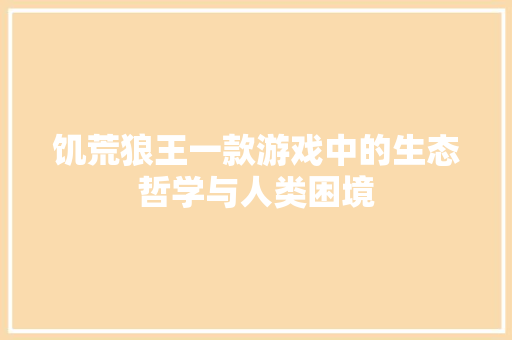 饥荒狼王一款游戏中的生态哲学与人类困境