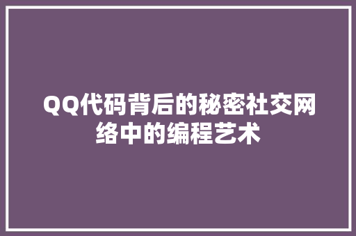 QQ代码背后的秘密社交网络中的编程艺术