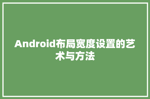 Android布局宽度设置的艺术与方法