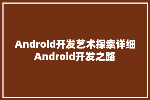 Android开发艺术探索详细Android开发之路