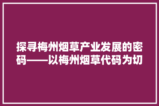探寻梅州烟草产业发展的密码——以梅州烟草代码为切入点