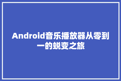 Android音乐播放器从零到一的蜕变之旅