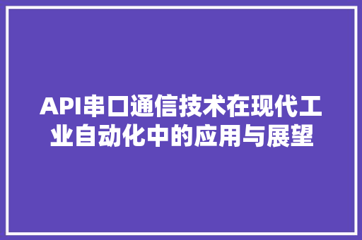 API串口通信技术在现代工业自动化中的应用与展望