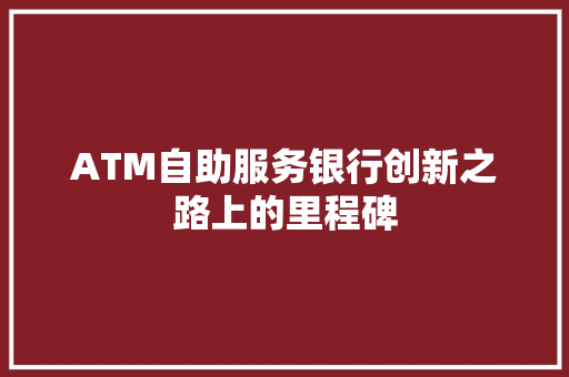 ATM自助服务银行创新之路上的里程碑