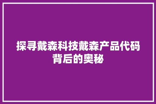探寻戴森科技戴森产品代码背后的奥秘  第1张