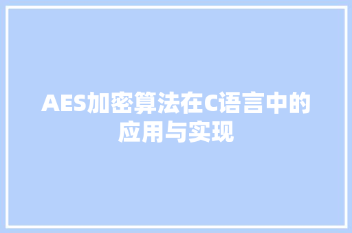AES加密算法在C语言中的应用与实现