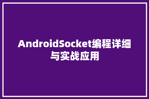 AndroidSocket编程详细与实战应用