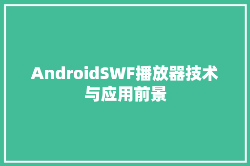 AndroidSWF播放器技术与应用前景