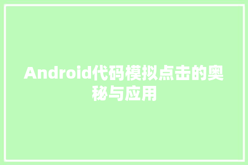 Android代码模拟点击的奥秘与应用