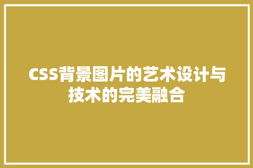 CSS背景图片的艺术设计与技术的完美融合