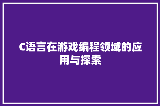 C语言在游戏编程领域的应用与探索