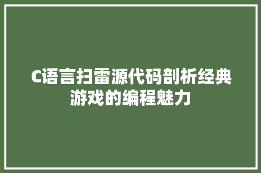 C语言扫雷源代码剖析经典游戏的编程魅力
