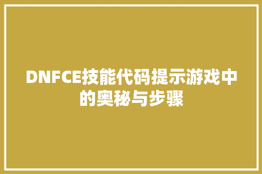 DNFCE技能代码提示游戏中的奥秘与步骤