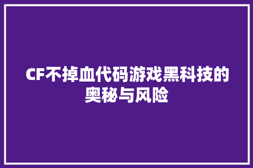 CF不掉血代码游戏黑科技的奥秘与风险