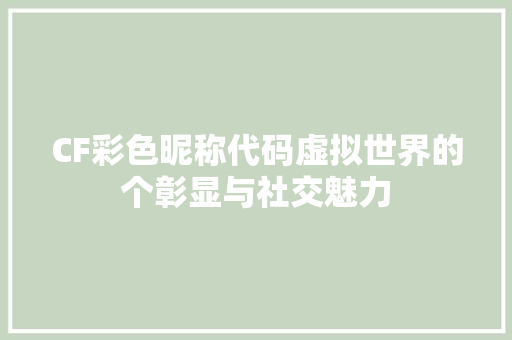 CF彩色昵称代码虚拟世界的个彰显与社交魅力
