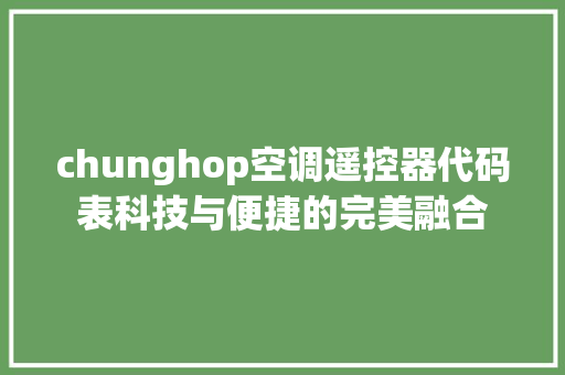 chunghop空调遥控器代码表科技与便捷的完美融合