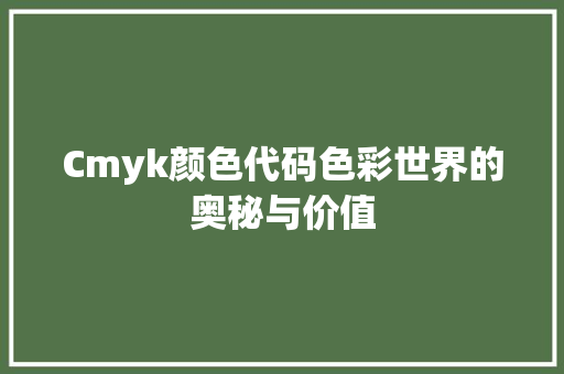 Cmyk颜色代码色彩世界的奥秘与价值