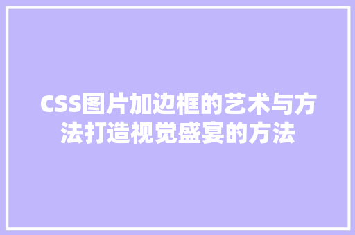 CSS图片加边框的艺术与方法打造视觉盛宴的方法