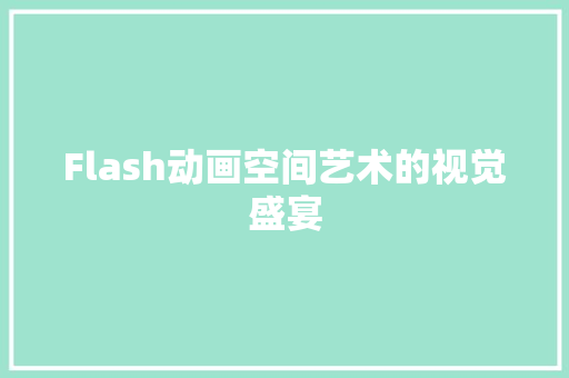 Flash动画空间艺术的视觉盛宴