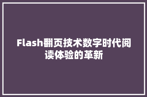 Flash翻页技术数字时代阅读体验的革新