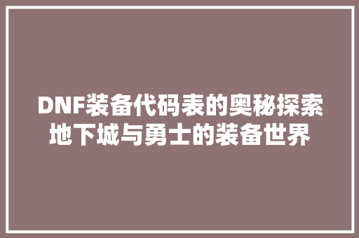 DNF装备代码表的奥秘探索地下城与勇士的装备世界