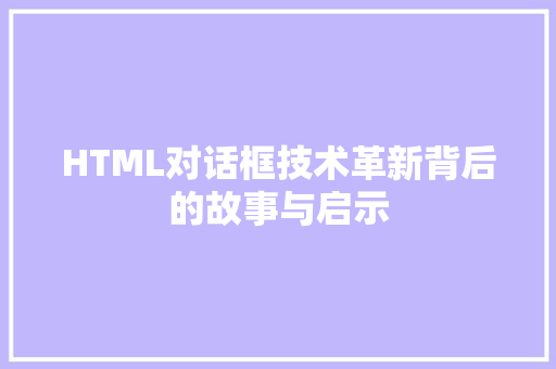 HTML对话框技术革新背后的故事与启示