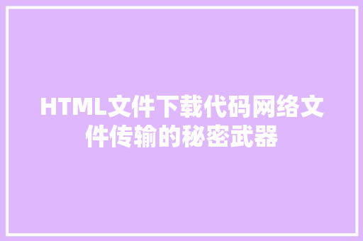 HTML文件下载代码网络文件传输的秘密武器
