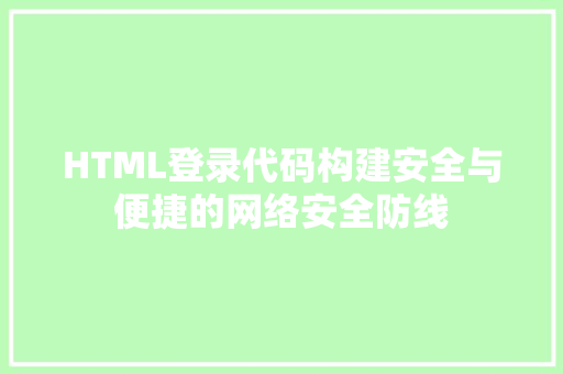 HTML登录代码构建安全与便捷的网络安全防线