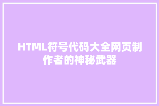 HTML符号代码大全网页制作者的神秘武器
