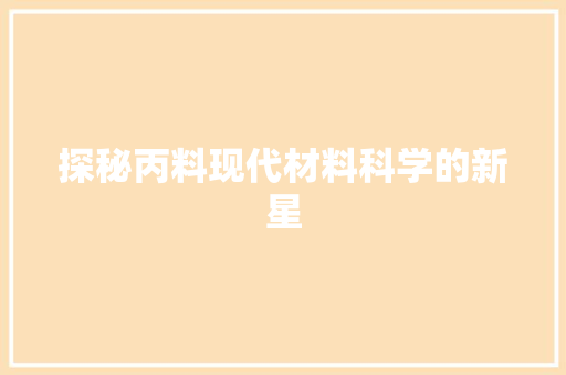 探秘丙料现代材料科学的新星