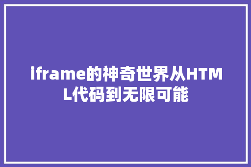 iframe的神奇世界从HTML代码到无限可能