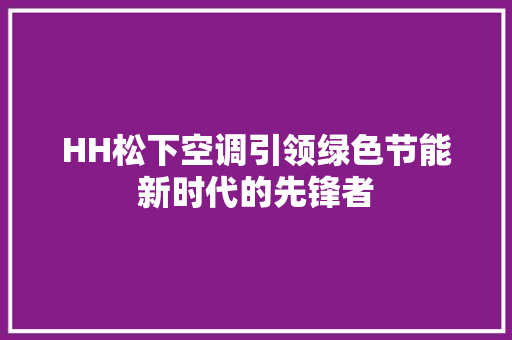 HH松下空调引领绿色节能新时代的先锋者