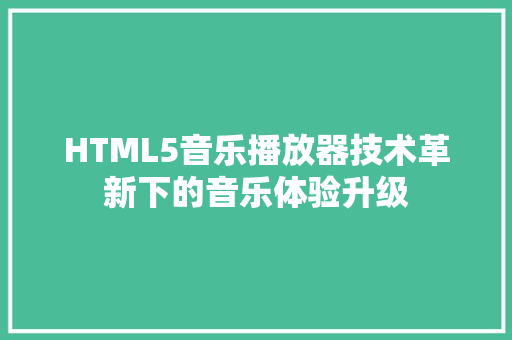 HTML5音乐播放器技术革新下的音乐体验升级