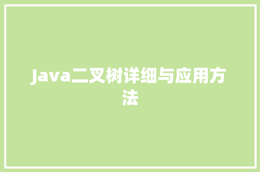 Java二叉树详细与应用方法