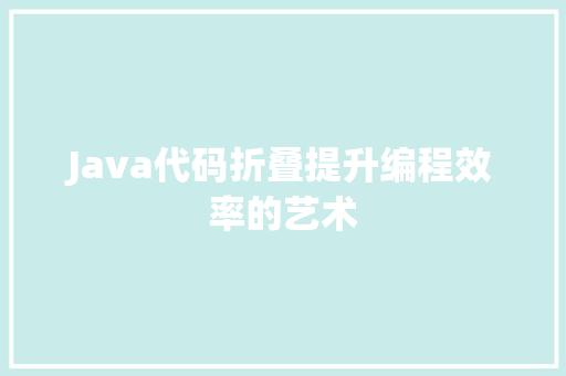 Java代码折叠提升编程效率的艺术