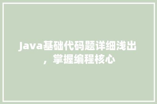 Java基础代码题详细浅出，掌握编程核心
